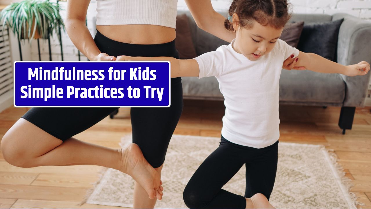 Mindfulness for Kids Simple Practices to Try