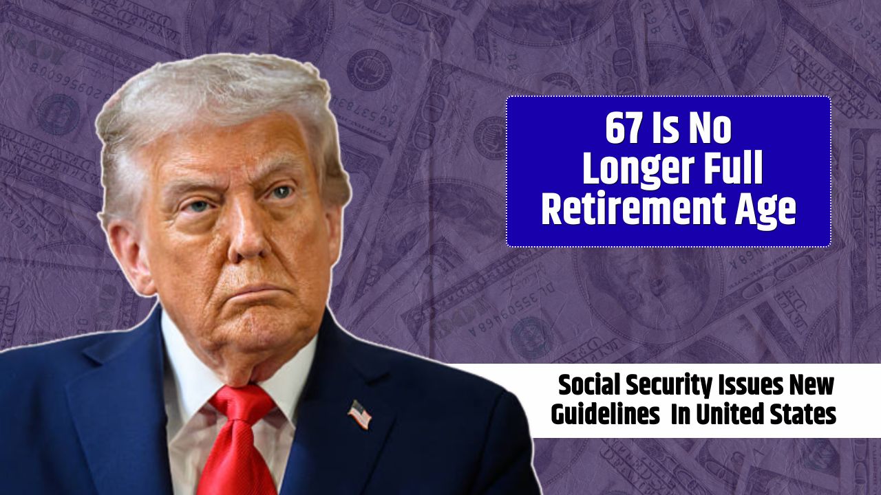 67 Is No Longer Full Retirement Age