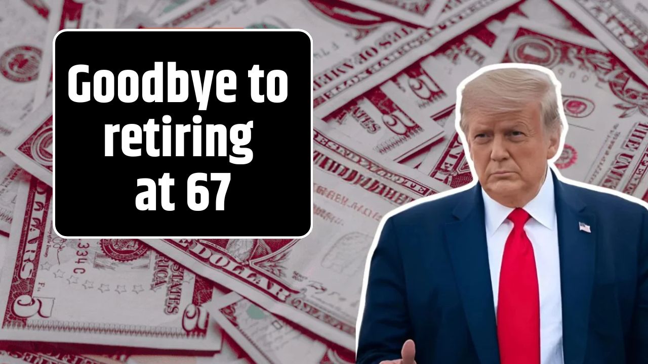 Goodbye to retiring at 67